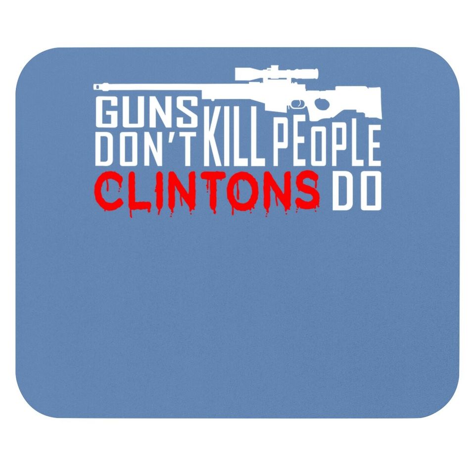 Guns Don't Kill People Clintons Do - Conservative Republican Mouse Pad