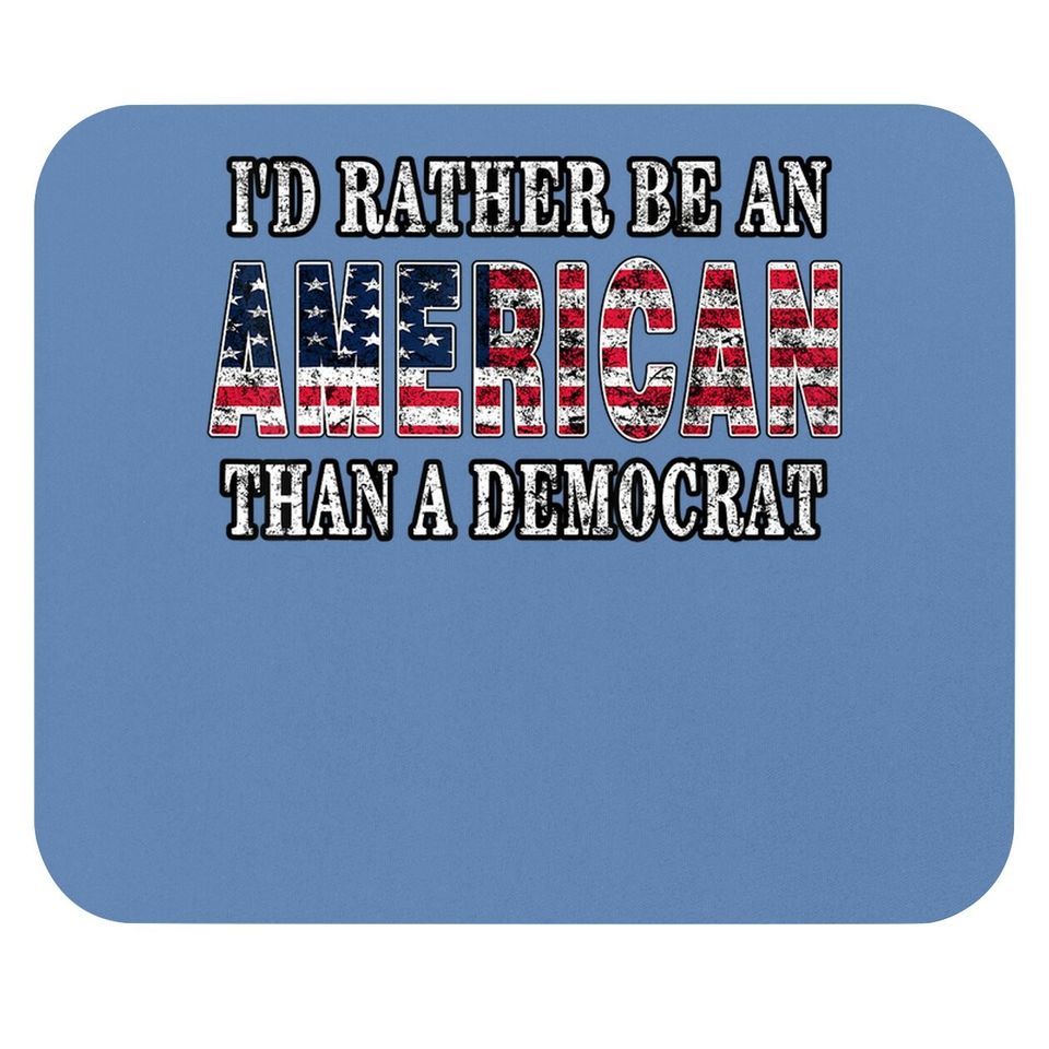 I'd Rather Be An American Than A Democrat Mouse Pad