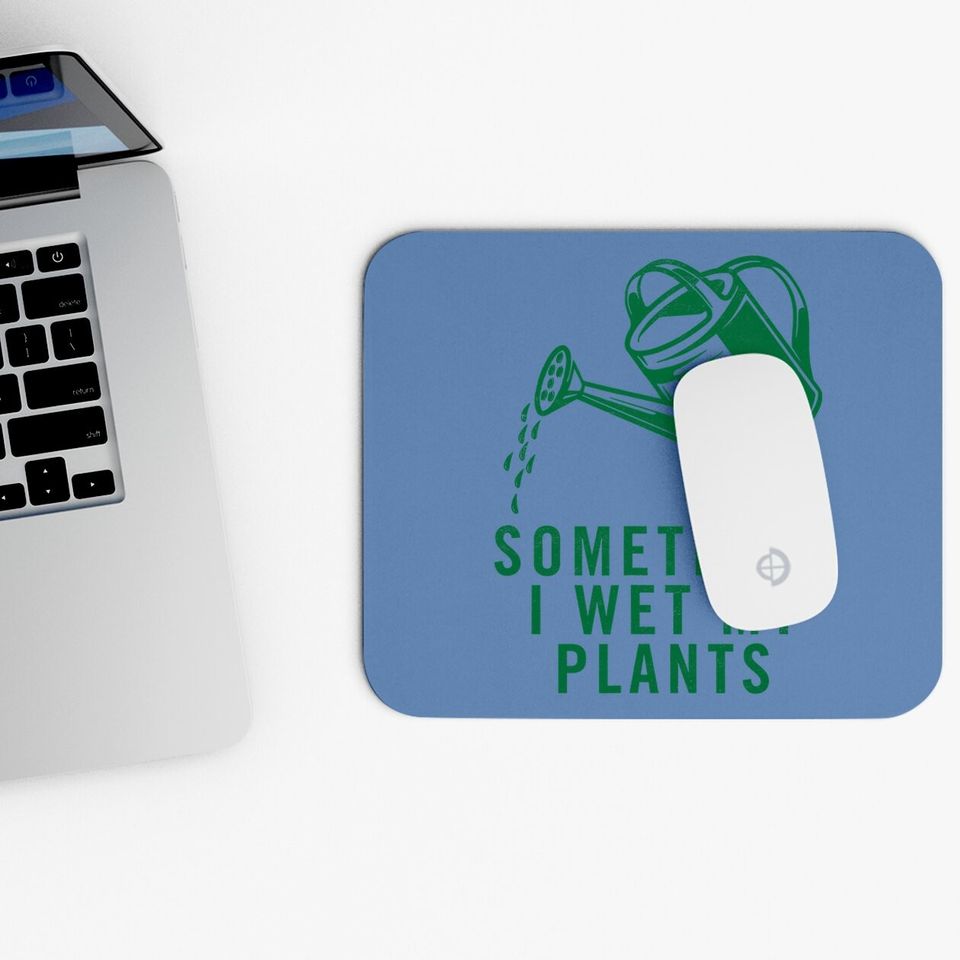 Sometimes I Wet My Plants Mouse Pad