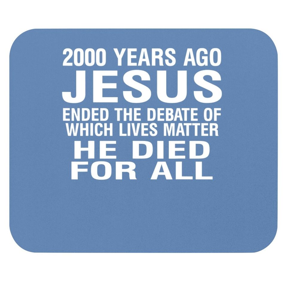 2000 Years Ago Jesus Ended The Debate Of Which Lives Matter Mouse Pad