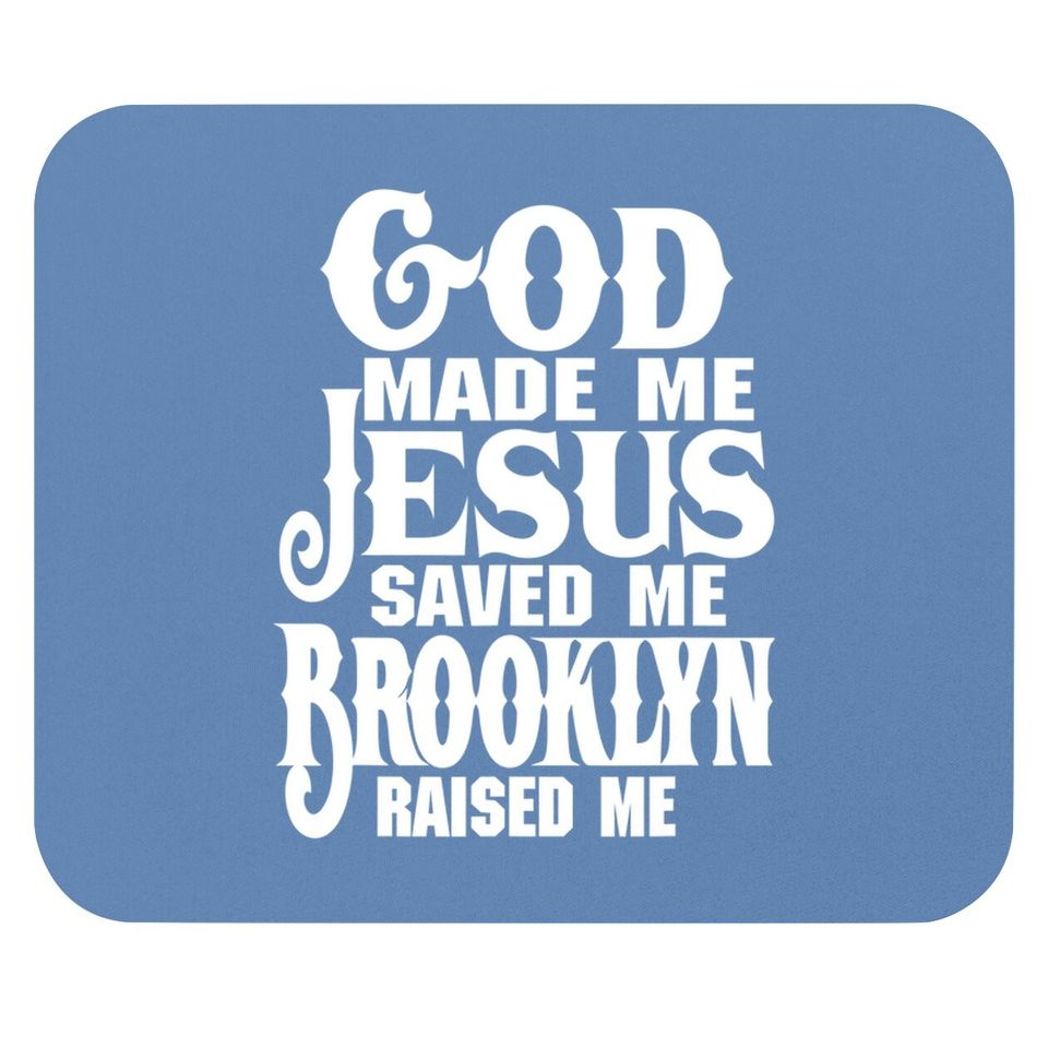 God Made Me Jesus Saved Me Brooklyn Raised Me Mouse Pad