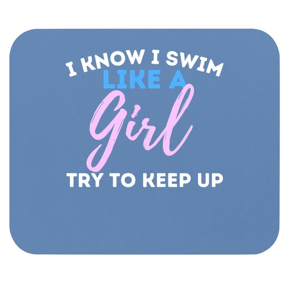 I Know I Swim Like A Girl - Swimming Swimmer Water Sports Mouse Pad