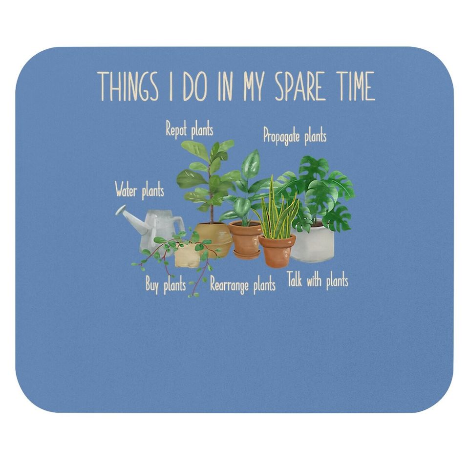 Things I Do In My Spare Time Plant Gardener Gardening Mouse Pad