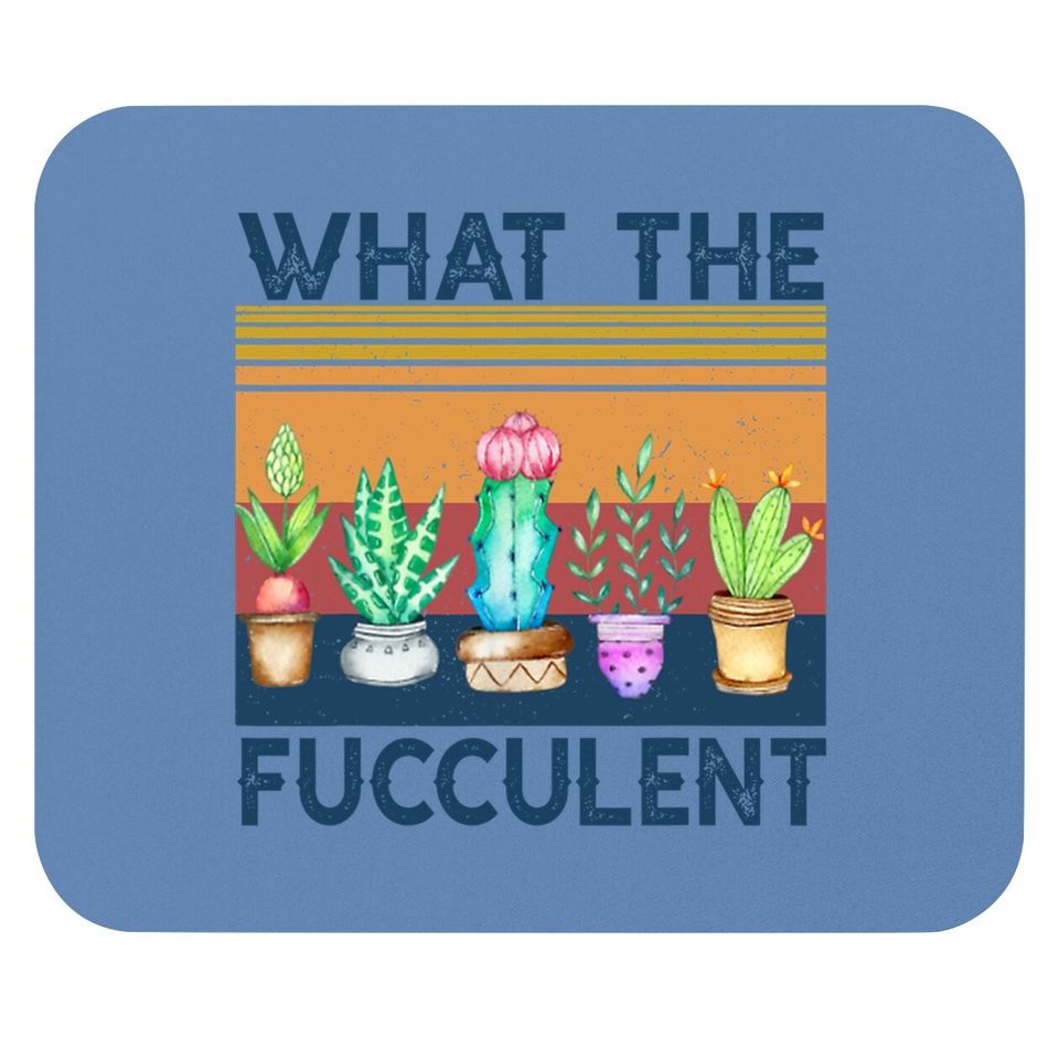 What The Fucculent Cactus Succulents Plants Gardening Mouse Pad
