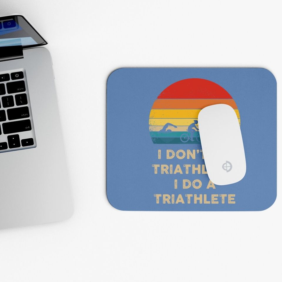 I Don't Do Triathlons I Do A Triathlete Mouse Pad