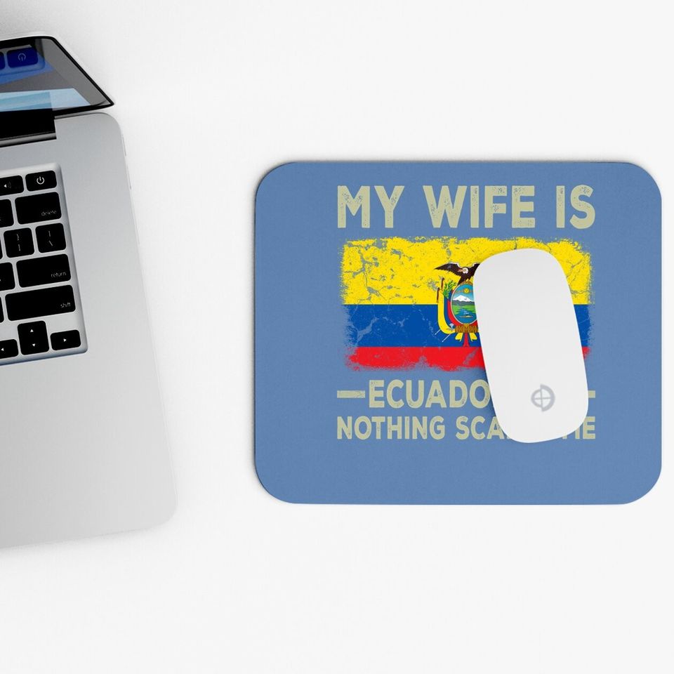 My Wife Is Ecuadorian Nothing Scares Me Funny Husband Mouse Pad