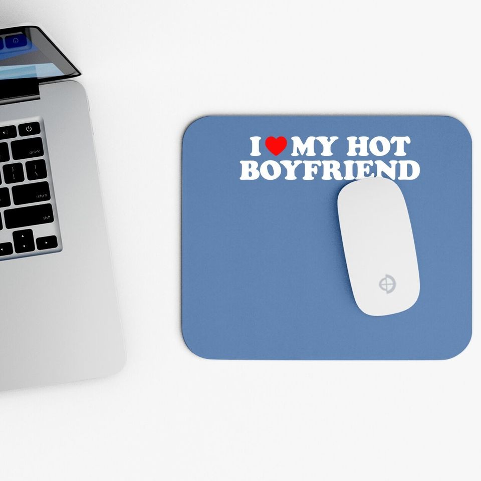 I Love My Hot Boyfriend Mouse Pad