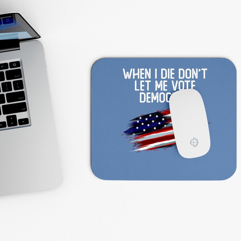 When I Die Don't Let Me Vote Democrat American Flag Mouse Pad
