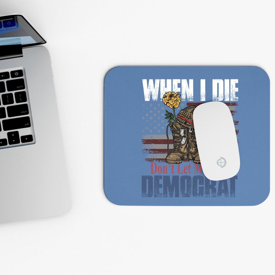 When I Die Don't Let Me Vote Democrat Us Flag Veteran Mouse Pad