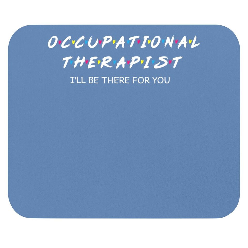 Occupational Therapy I Will Be There For You Therapist Mouse Pad
