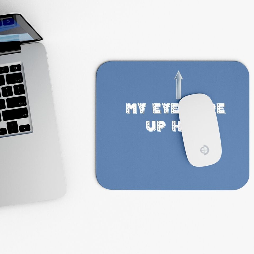 My Eyes Are Up Here Mouse Pad