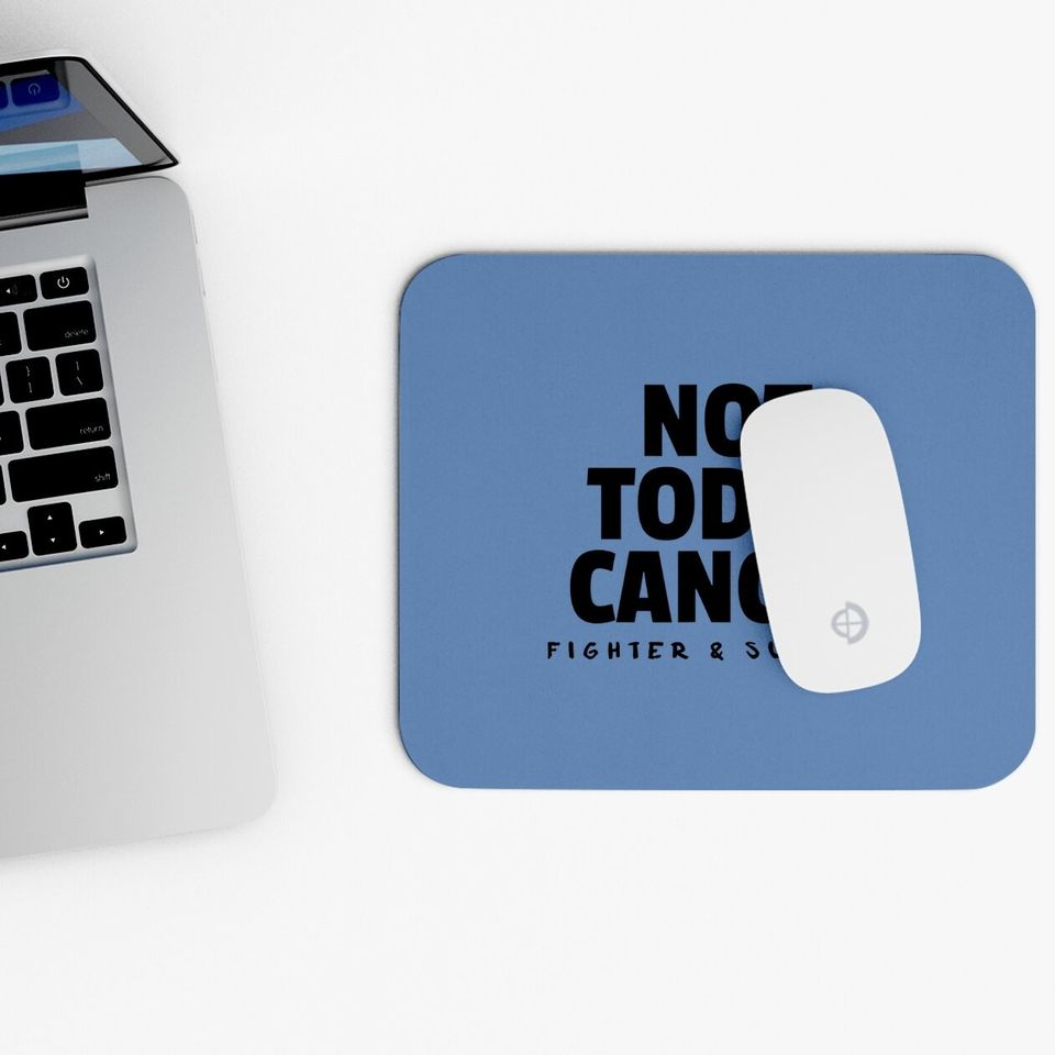 Not Today Cancer Fighter And Survivor Mouse Pad