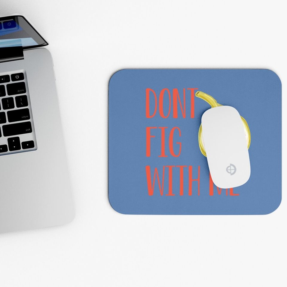 Dont Fig With Me Mouse Pad