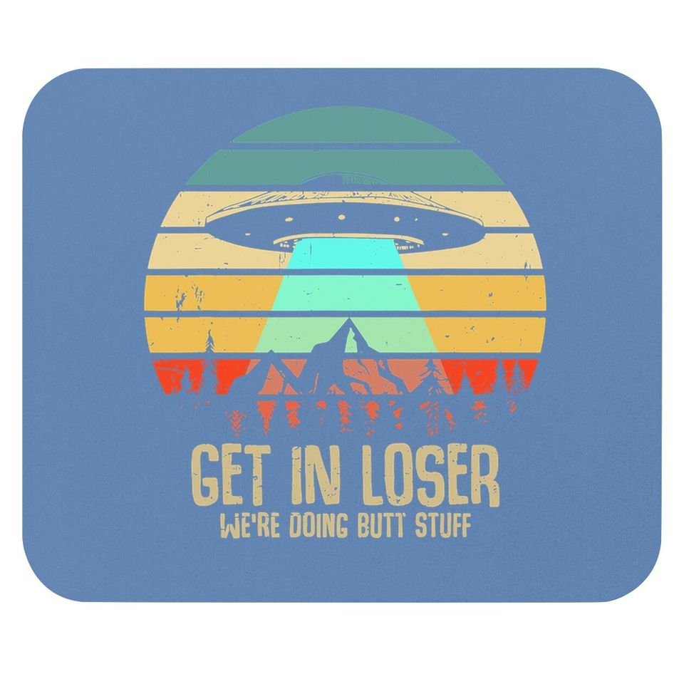 Get In Loser We're Doing Butt Stuff Alien Abduction Mouse Pad