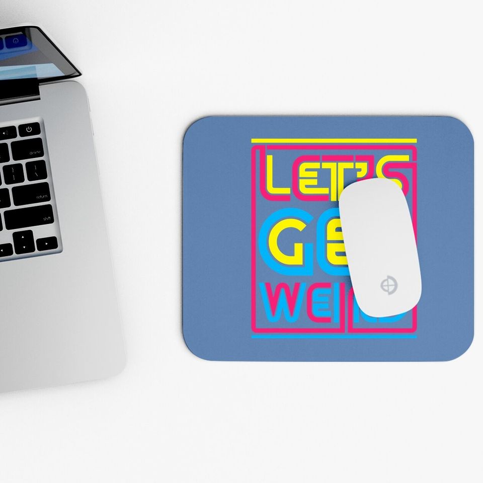 Let's Get Weird Let's Get Weird Mouse Pad