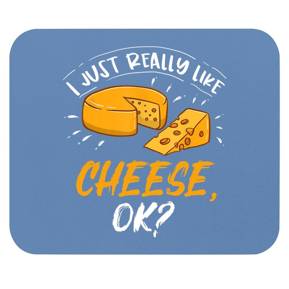 I Just Really Like Cheese Ok? Cheese Lover Gift Mouse Pad
