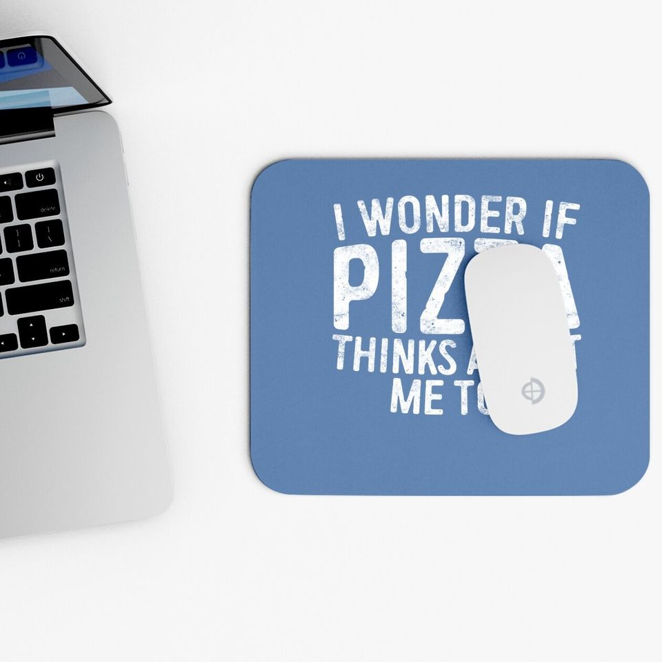 I Wonder If Pizza Thinks About Me Too Mouse Pad