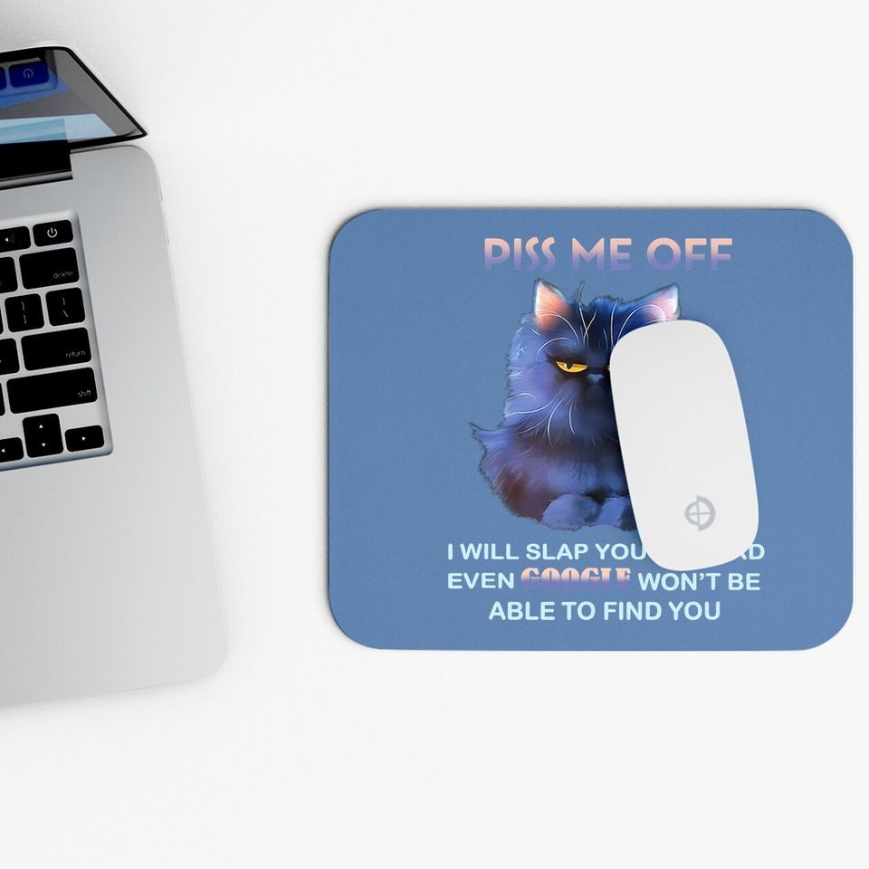 Piss Me Off I Will Slap You So Hard Even Google Won't Be Able To Find You Mouse Pad