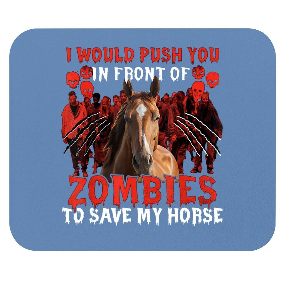 I Would Push You In Front Of Zombies To Save My Horse Mouse Pad
