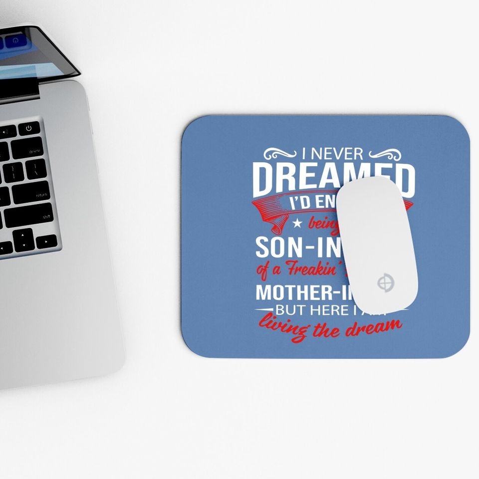 I Never Dreamed I'd End Up Being A Son In Law Of A Freakin Awesome Mother In Law Mouse Pad