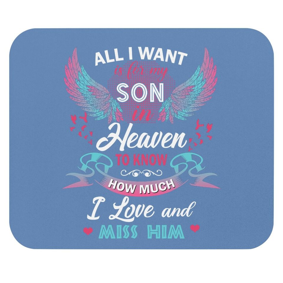All I Want Is My Son In Heaven To Know How Much I Love And Miss Him Mouse Pad