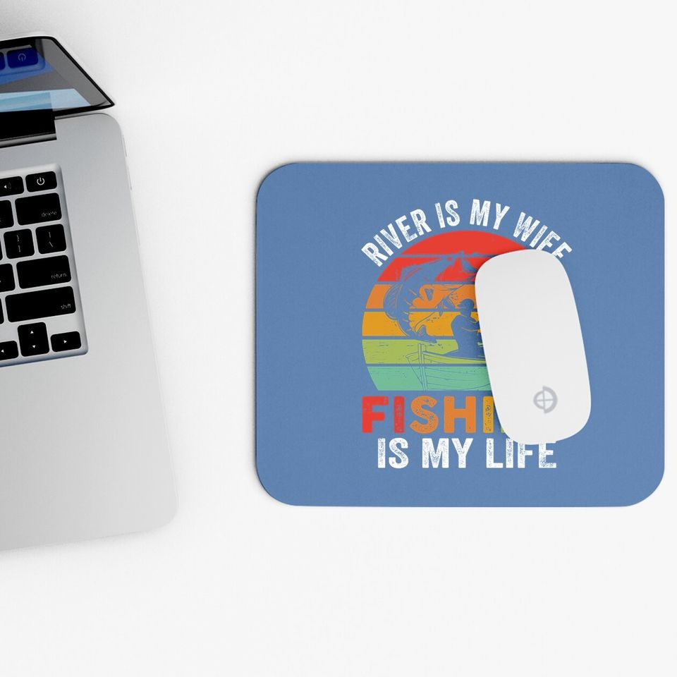 River Is My Wife Fishing Is My Life Mouse Pad