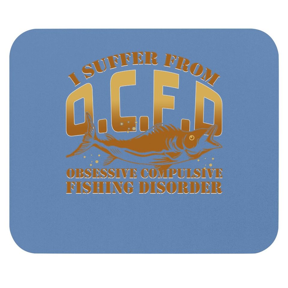 I Suffer From Obsessive Compulsive Fishing Disorder Mouse Pad