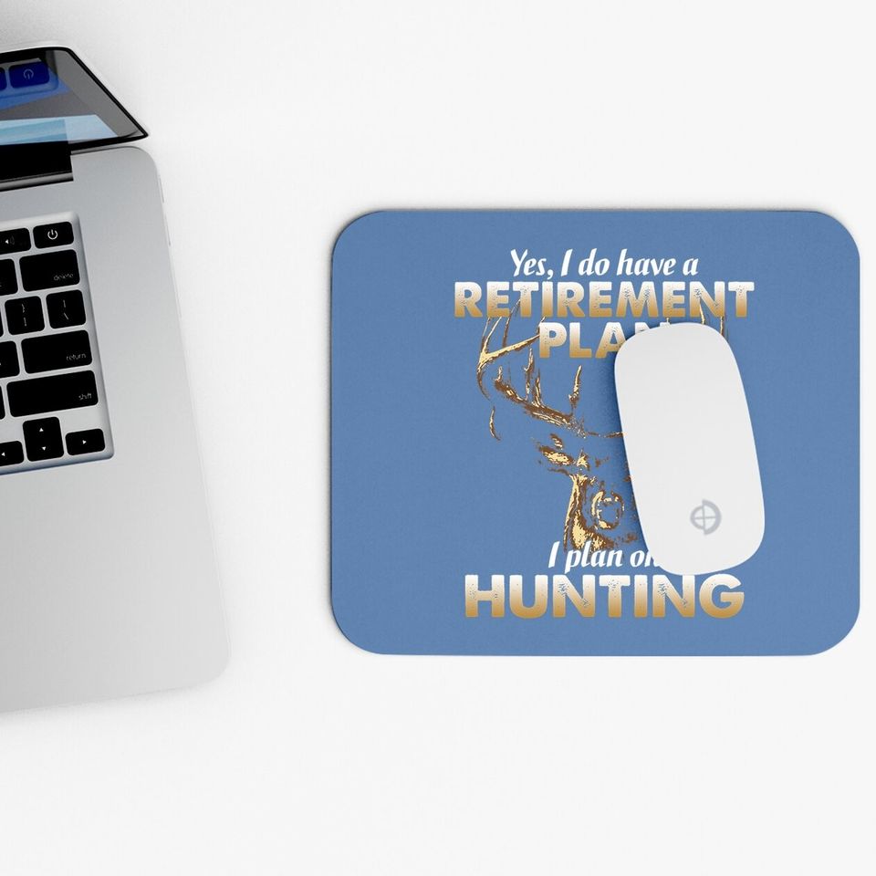 I Do Have A Retirement Plan I Plan On Hunting Mouse Pad