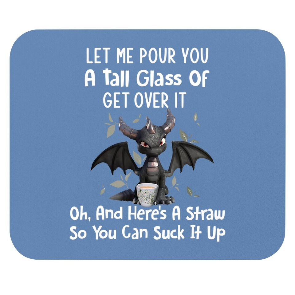 Let Me Pour You A Tall Glass Of Get Over It Funny Dragon Mouse Pad