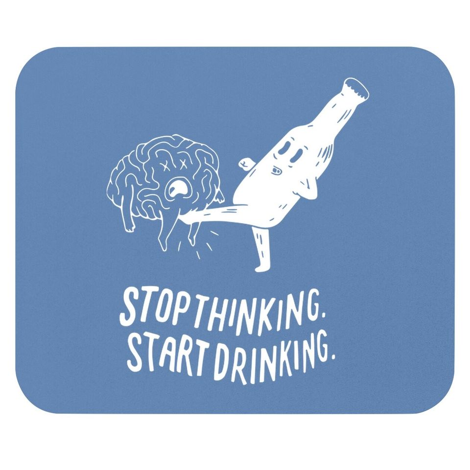 Stop Thinking Start Drinking Mouse Pad