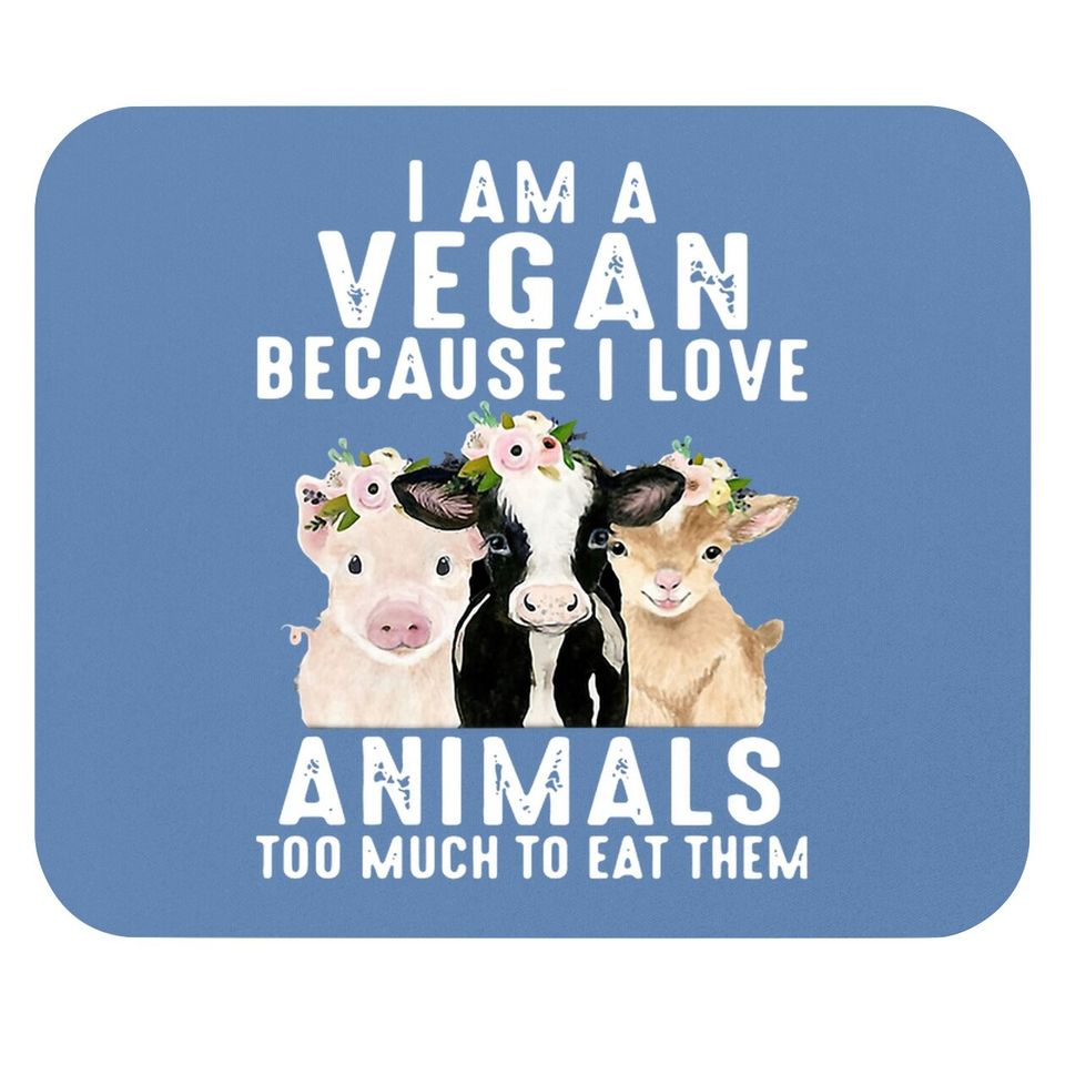 I Am A Vegan Because I Love Animals Too Much To Eat Them Mouse Pad
