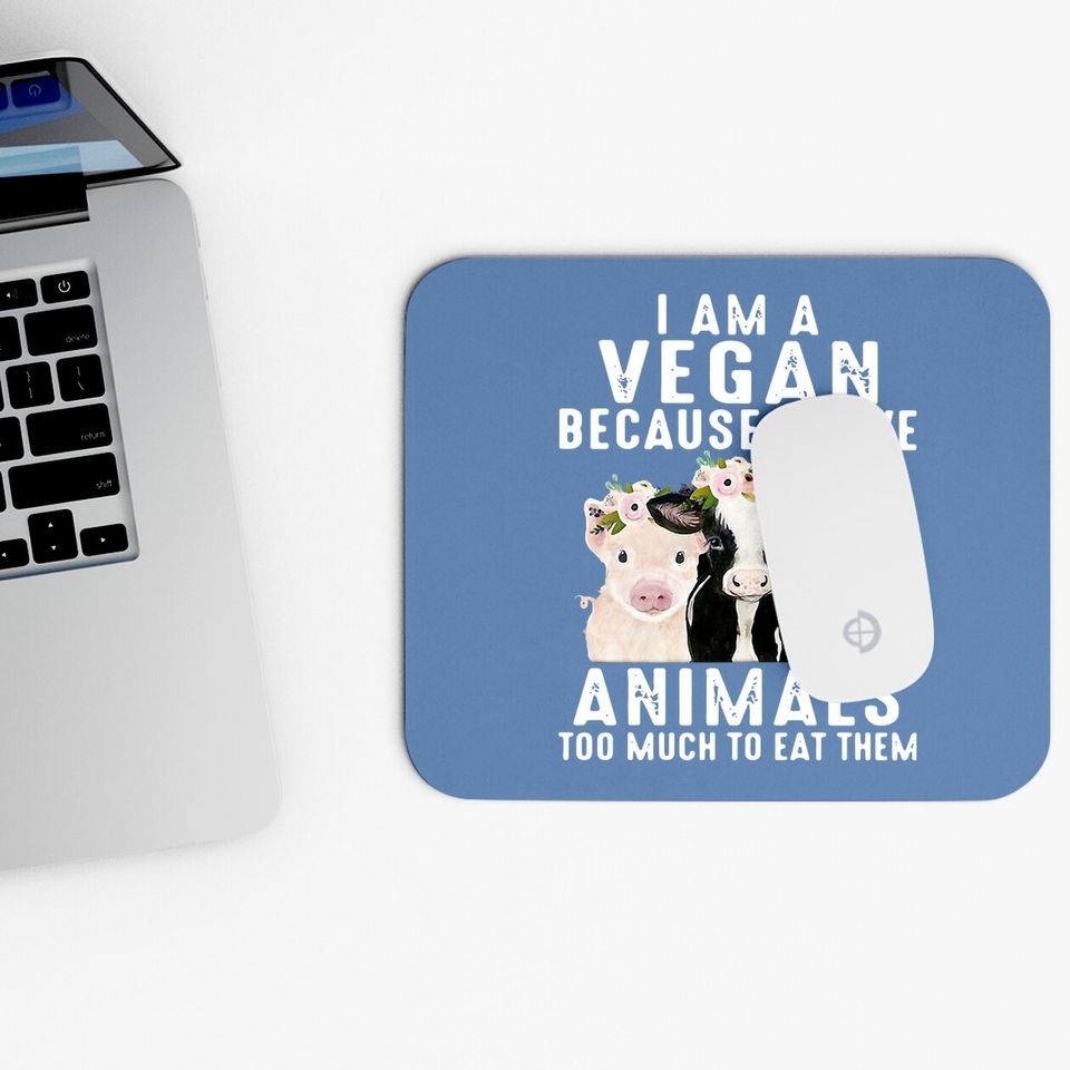 I Am A Vegan Because I Love Animals Too Much To Eat Them Mouse Pad