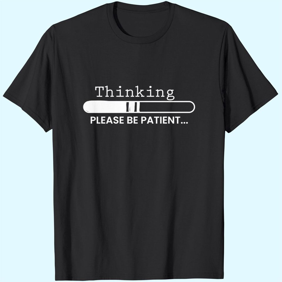 Thinking Please Be Patient, Graphic Novelty Adult Humor Sarcastic Funny T-Shirt