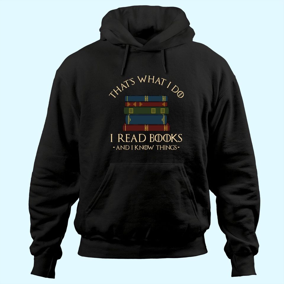 That's What I Do I Read Books And I Know Things - Reading Hoodie