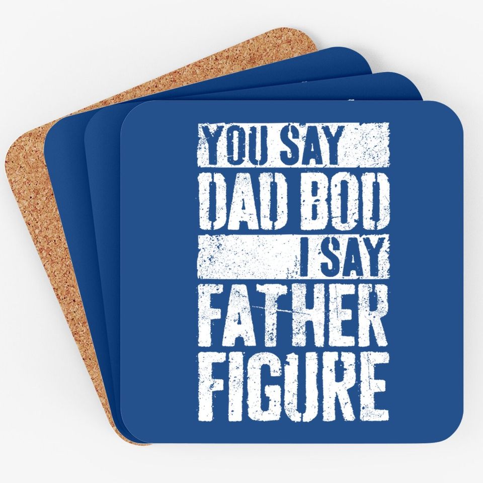 Coaster You Say Dad Bod I Say Father Figure