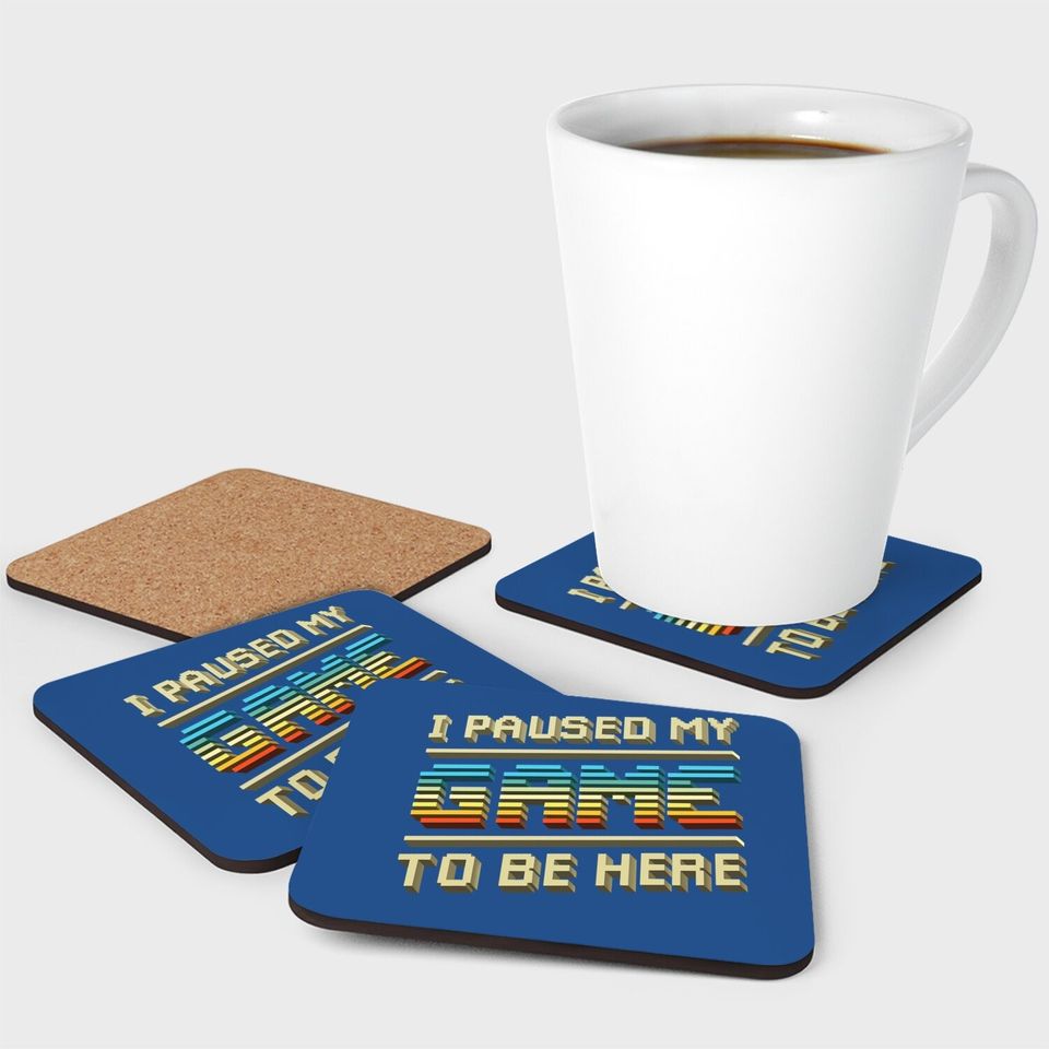 I Paused My Game To Be Here Retro Video Gamer Gift For Coaster
