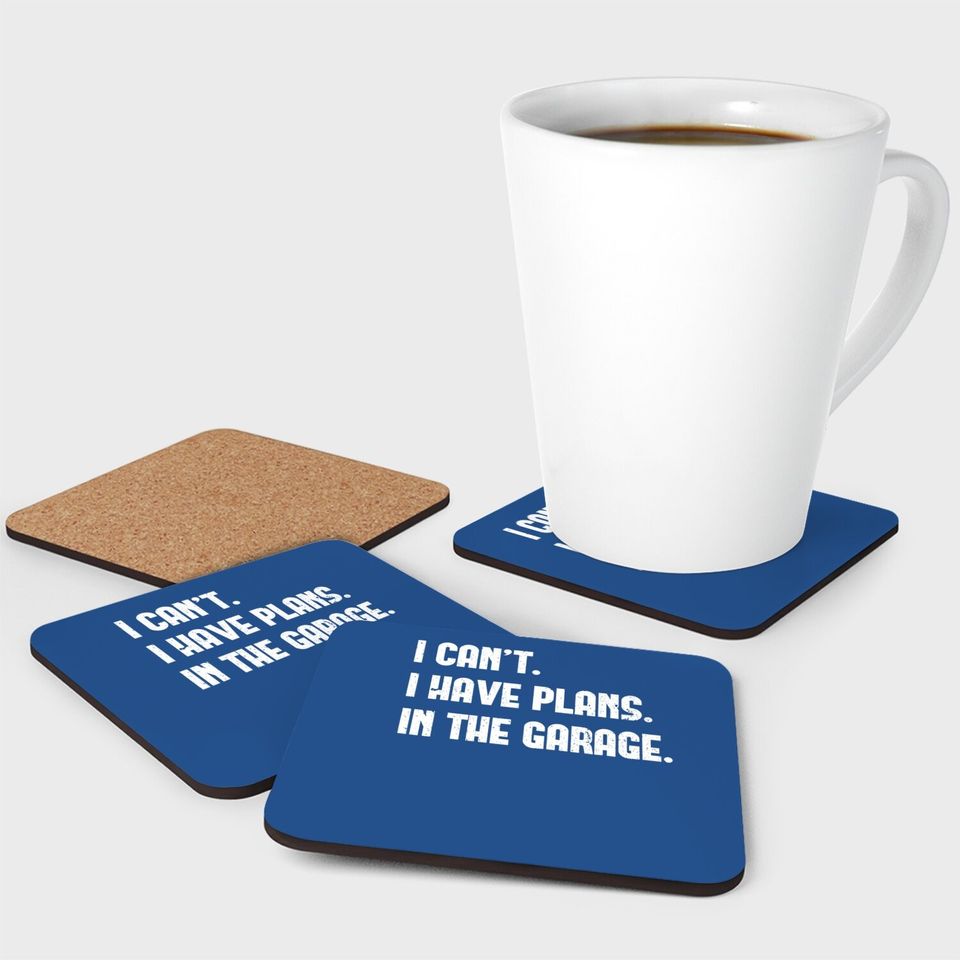 I Cant I Have Plans In The Garage Car Mechanic Design Print Coaster