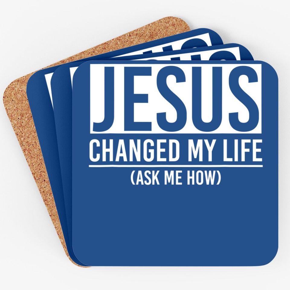 Jesus Changed My Life Ask Me How Jesus Coaster