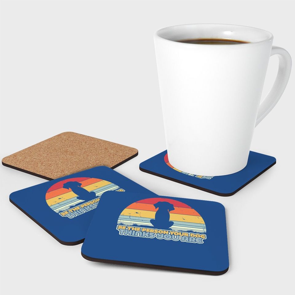 Be The Person Your Dog Thinks You Are Coaster. Retro Style Coaster
