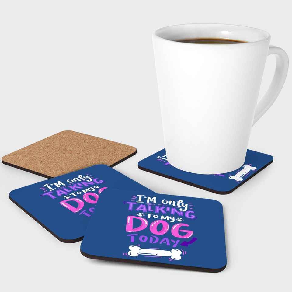 I'm Only Talking To My Dog Today Coaster - Dog Lover Gift