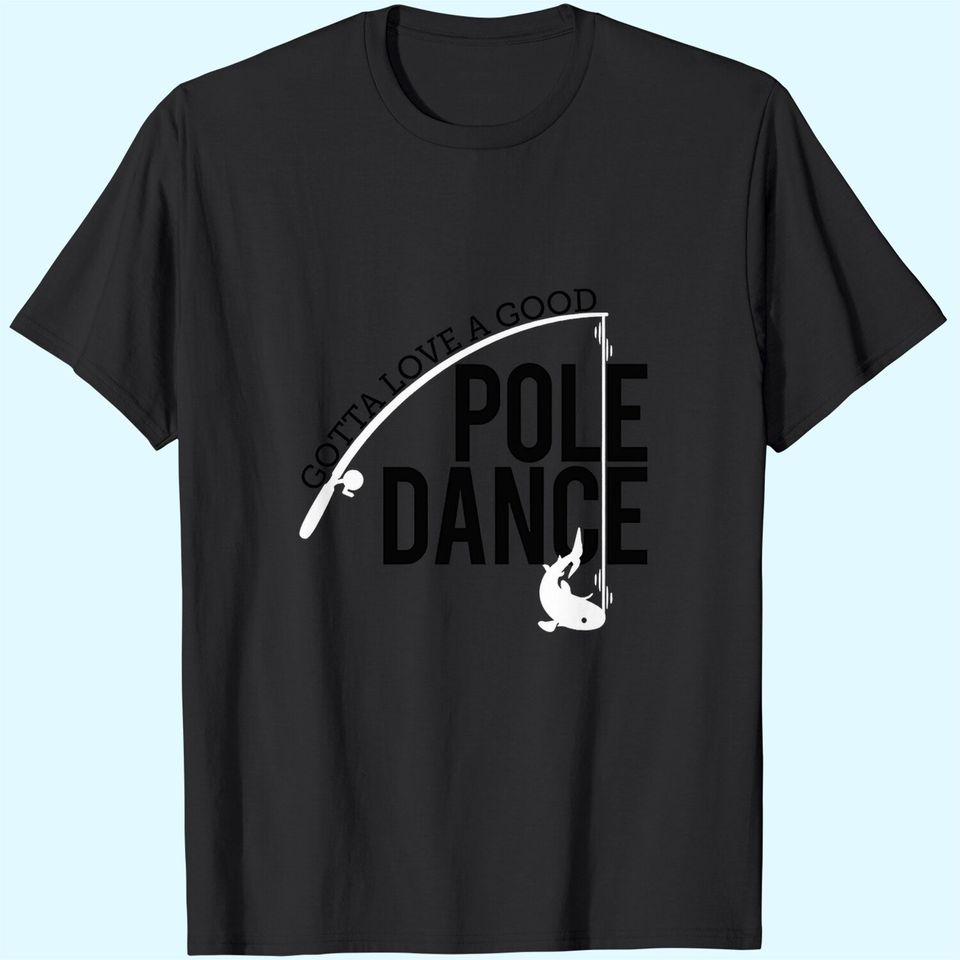 Gotta Love a Good Pole Dance | Funny Fishing Pole Humor Fisherman Unisex T-Shirt