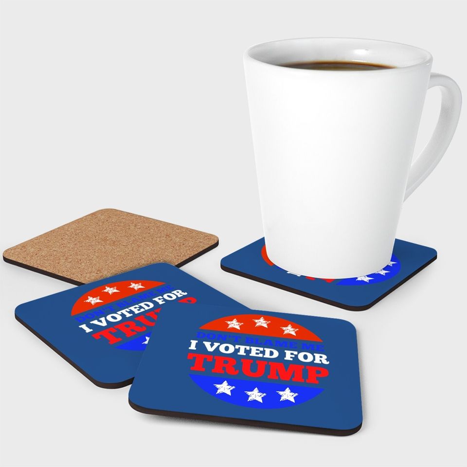 Don't Blame Me I Voted For Trump Conservative American Coaster