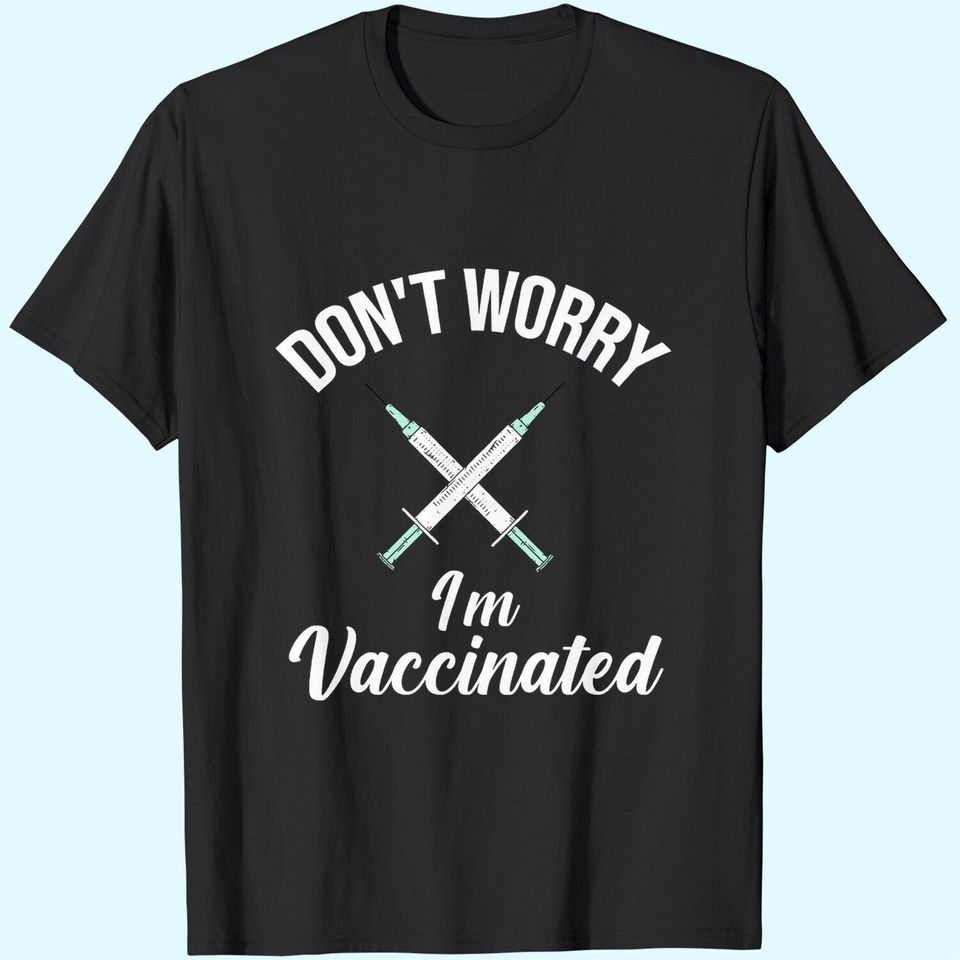 Don't Worry I'm Vaccinated Pro Vaccine T-Shirt