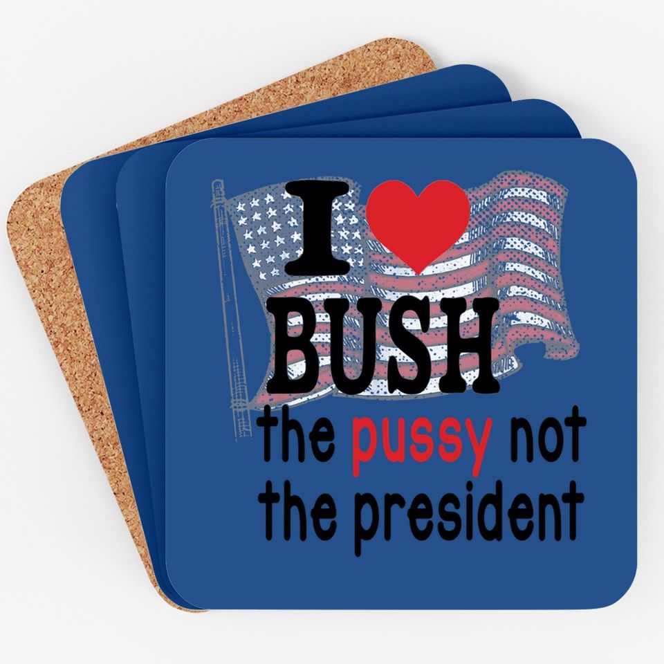 I Love Bush The Pussy Not The President America Flag Coaster