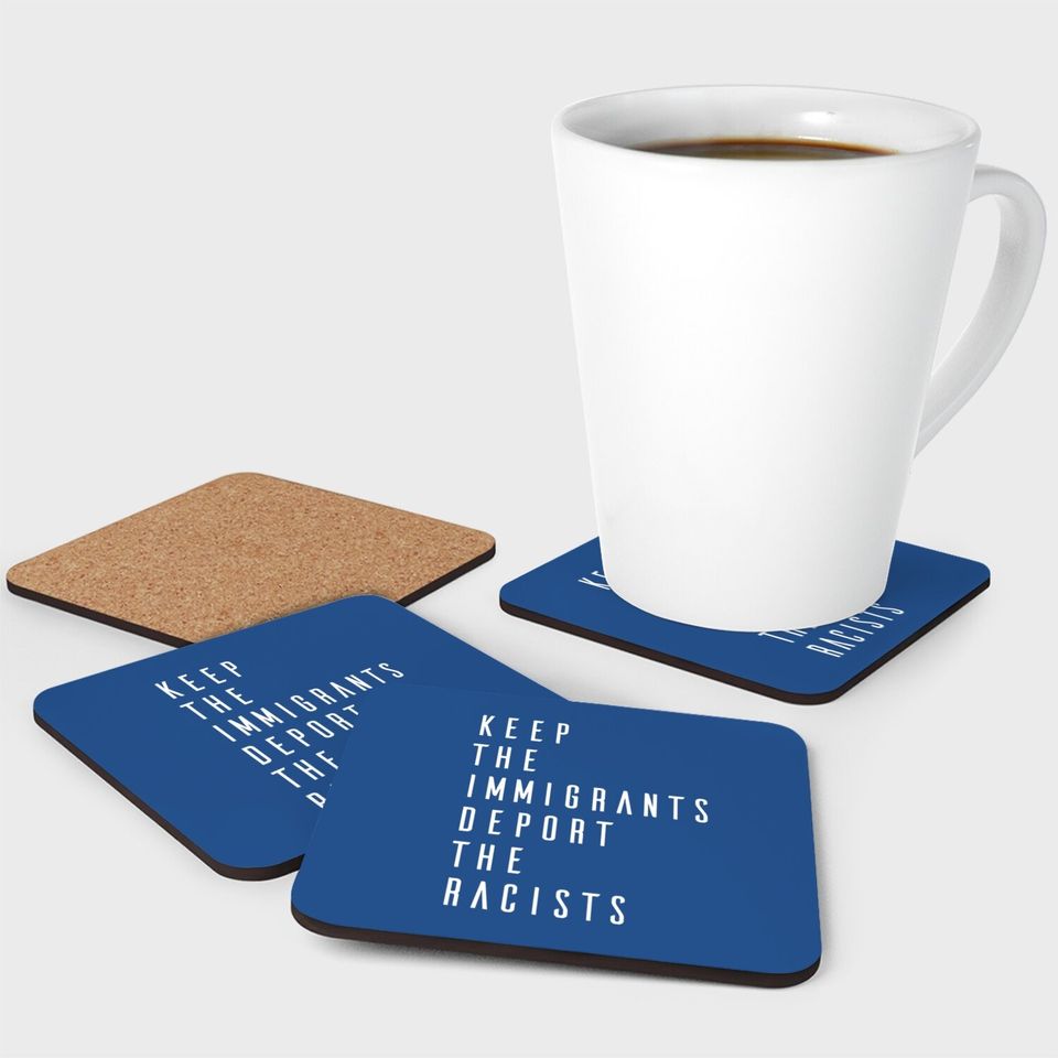 Keep The Immigrants Deport The Racists Coaster