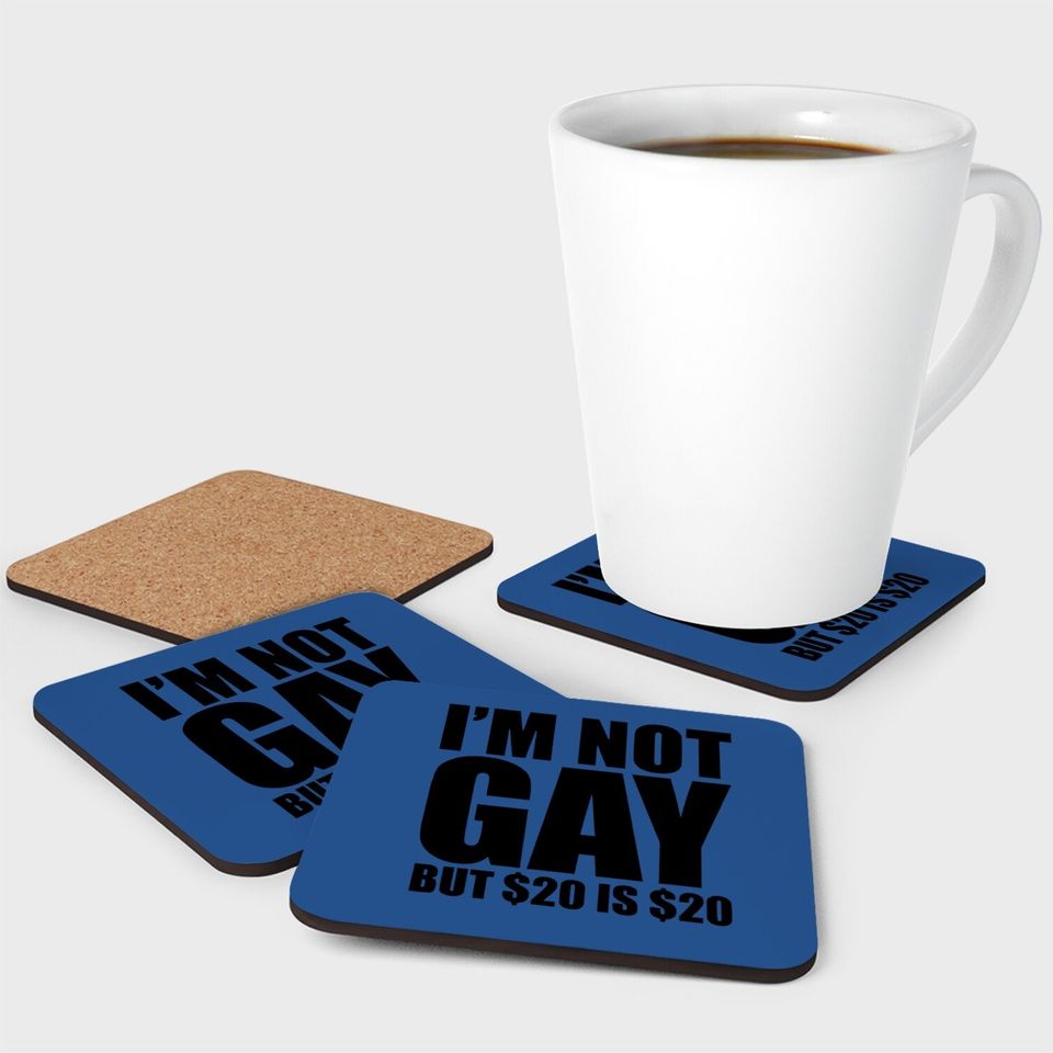 I Am Not Gay But $20 Is $20 College Coaster