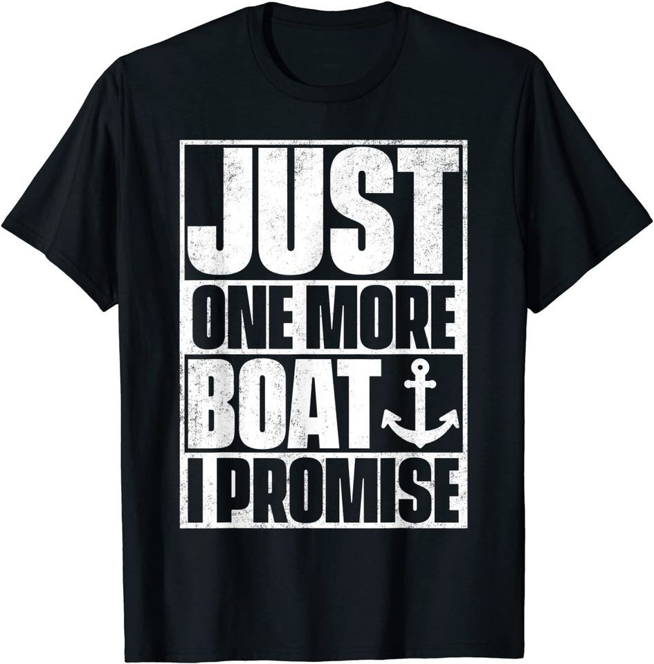 Just One More Boat I Promise T Shirt