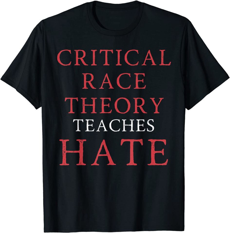 Critical Race Theory Teaches Hate T-Shirt