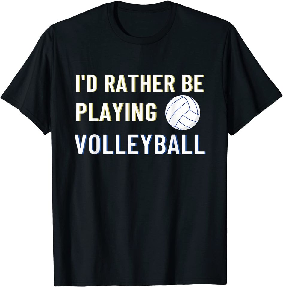 I'd Rather Be Playing Volleyball Lover T Shirt