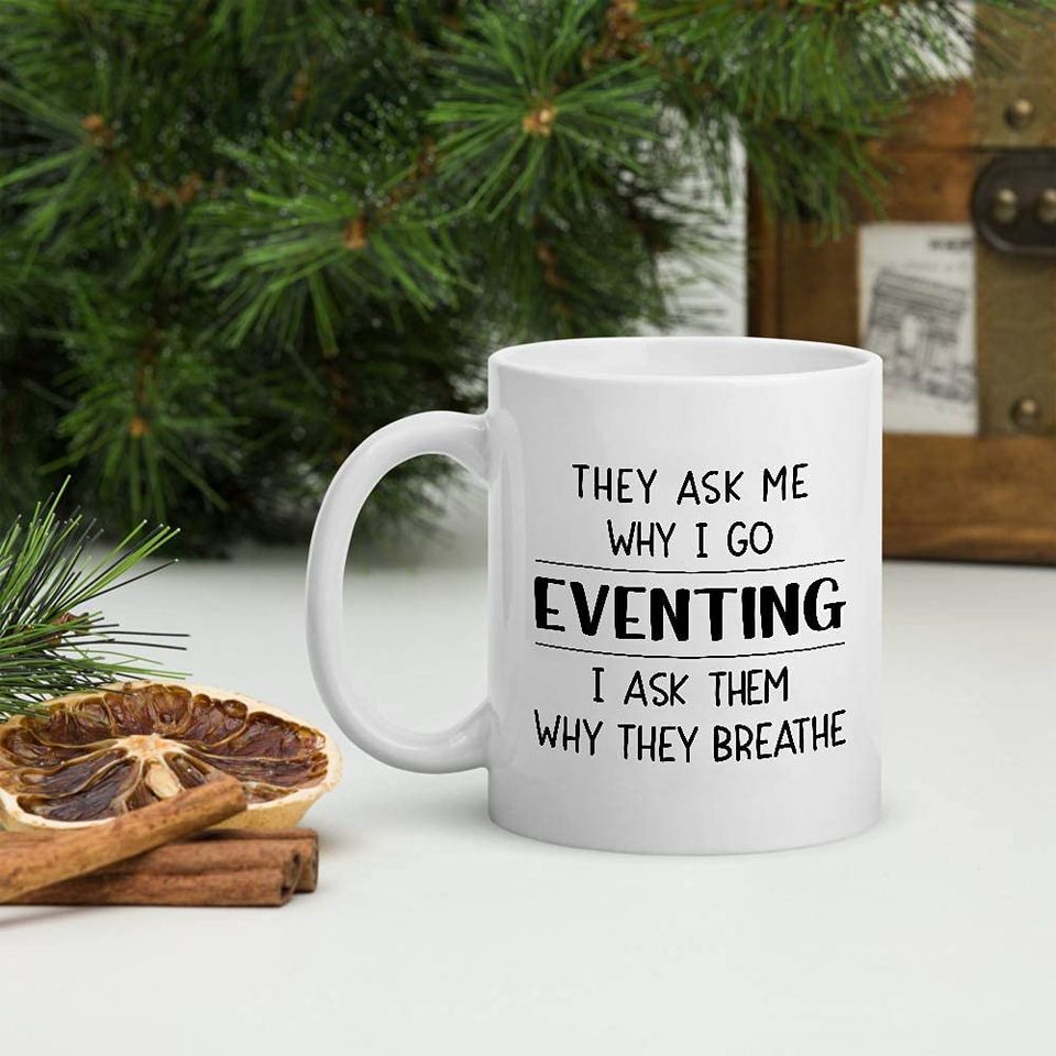 Gift Ideas For Men Women Who Go Eventing. They Ask Me Why I Go Eventing I Ask Them Why They Breathe White Ceramic Mug